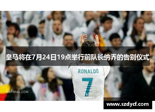 皇马将在7月24日19点举行前队长纳乔的告别仪式